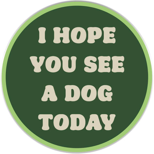 I Hope You See A Dog Today Sticker