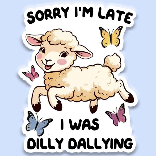 Sorry I’m Late – I Was Dilly Dallying Sticker